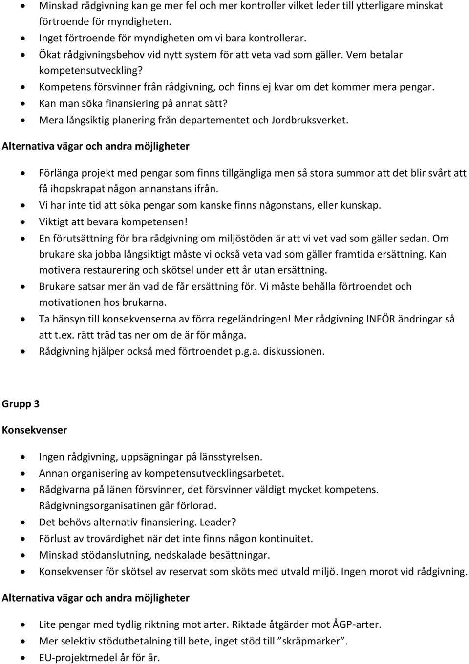 Kan man söka finansiering på annat sätt? Mera långsiktig planering från departementet och Jordbruksverket.