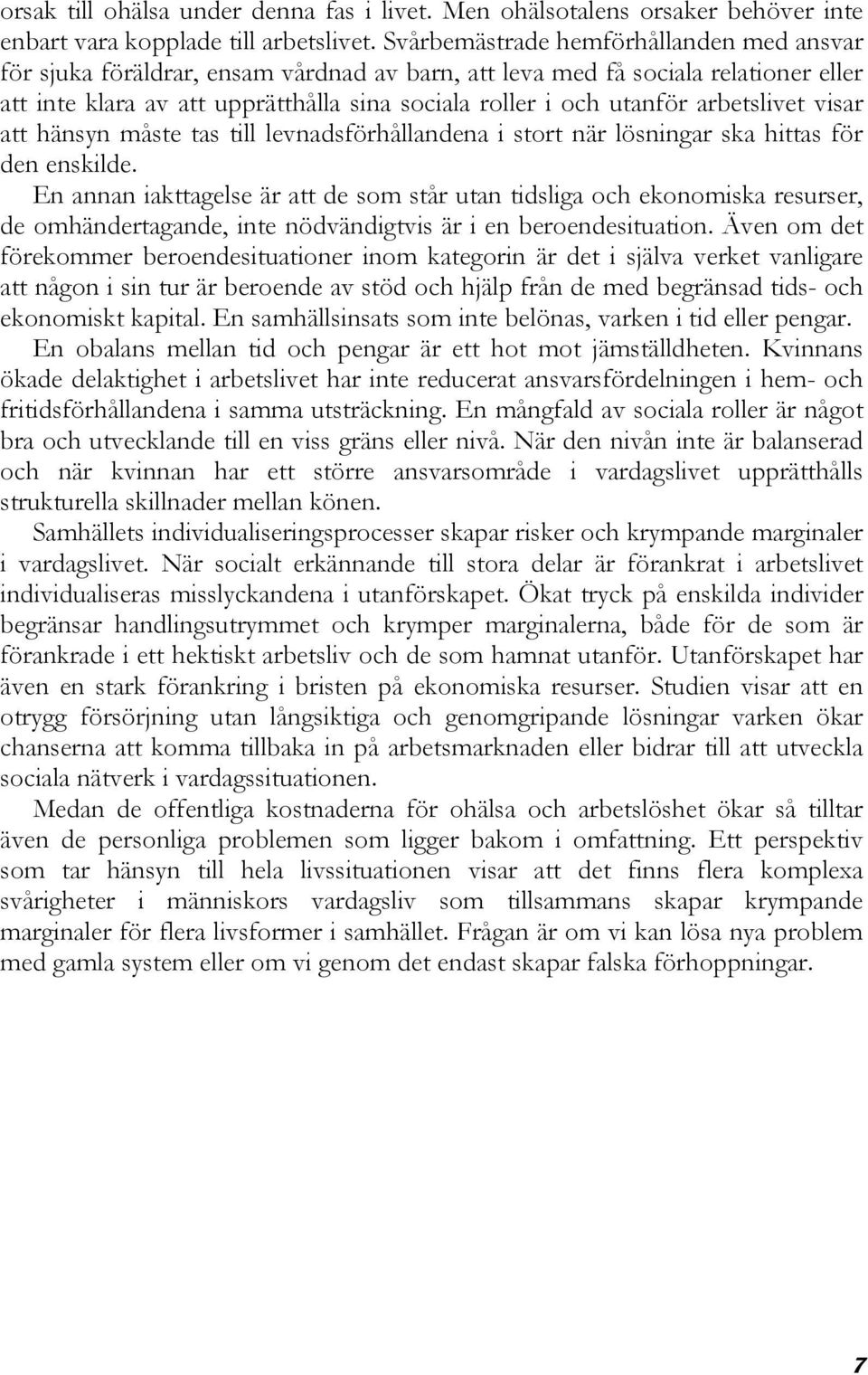 arbetslivet visar att hänsyn måste tas till levnadsförhållandena i stort när lösningar ska hittas för den enskilde.