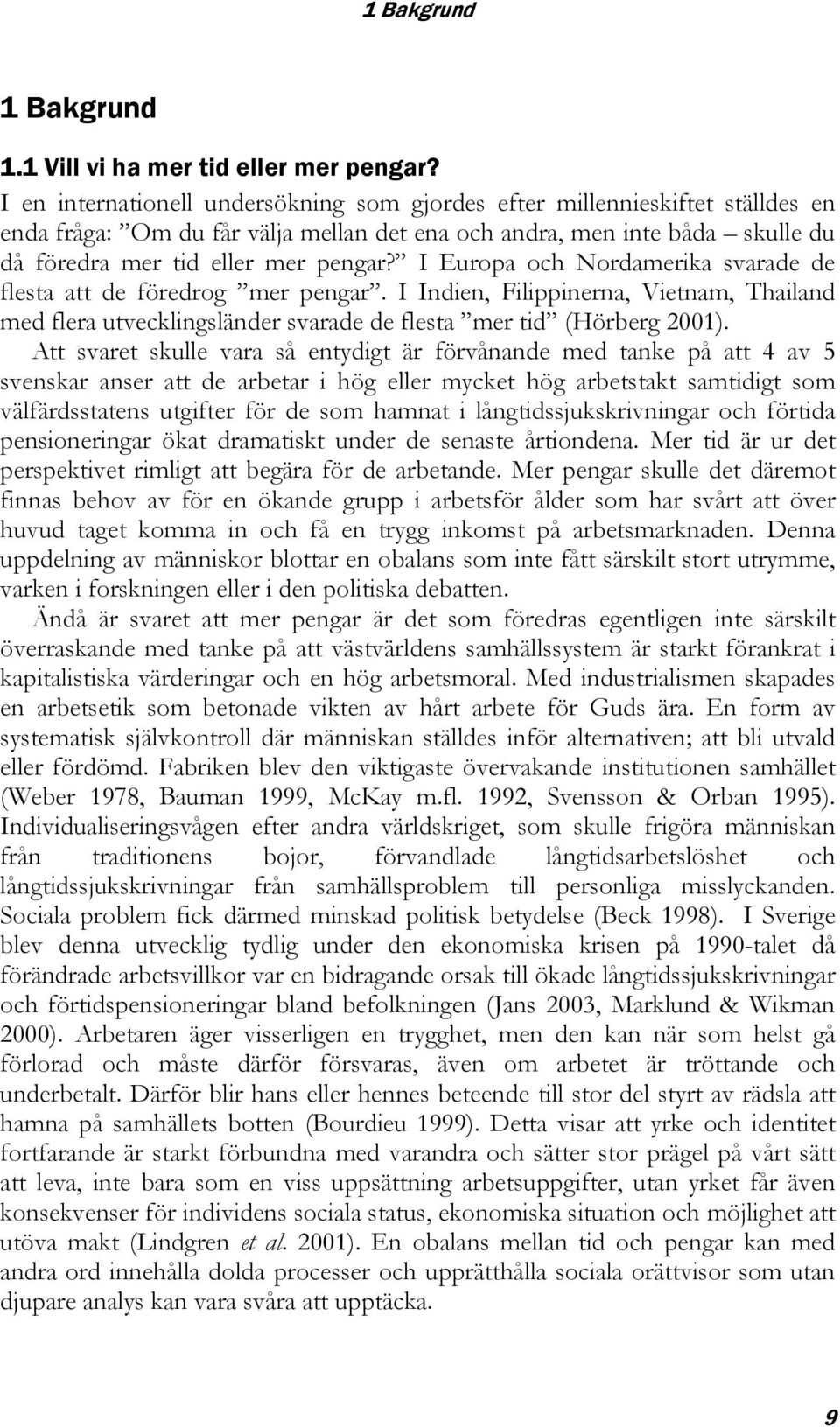 I Europa och Nordamerika svarade de flesta att de föredrog mer pengar. I Indien, Filippinerna, Vietnam, Thailand med flera utvecklingsländer svarade de flesta mer tid (Hörberg 2001).