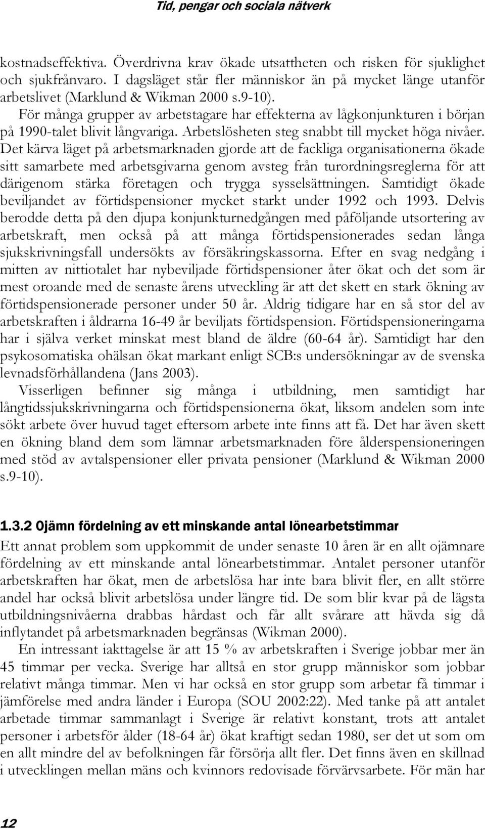 För många grupper av arbetstagare har effekterna av lågkonjunkturen i början på 1990-talet blivit långvariga. Arbetslösheten steg snabbt till mycket höga nivåer.