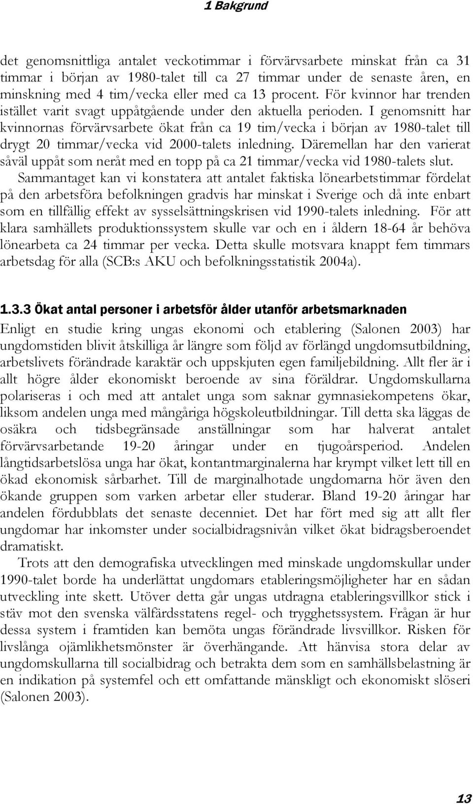 I genomsnitt har kvinnornas förvärvsarbete ökat från ca 19 tim/vecka i början av 1980-talet till drygt 20 timmar/vecka vid 2000-talets inledning.