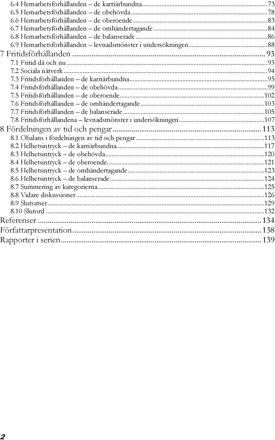 3 Fritidsförhållanden de karriärbundna...95 7.4 Fritidsförhållanden de obehövda...99 7.5 Fritidsförhållanden de oberoende...102 7.6 Fritidsförhållanden de omhändertagande...103 7.