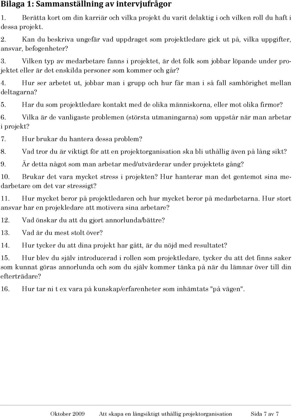 Vilken typ av medarbetare fanns i projektet, är det folk som jobbar löpande under projektet eller är det enskilda personer som kommer och går? 4.