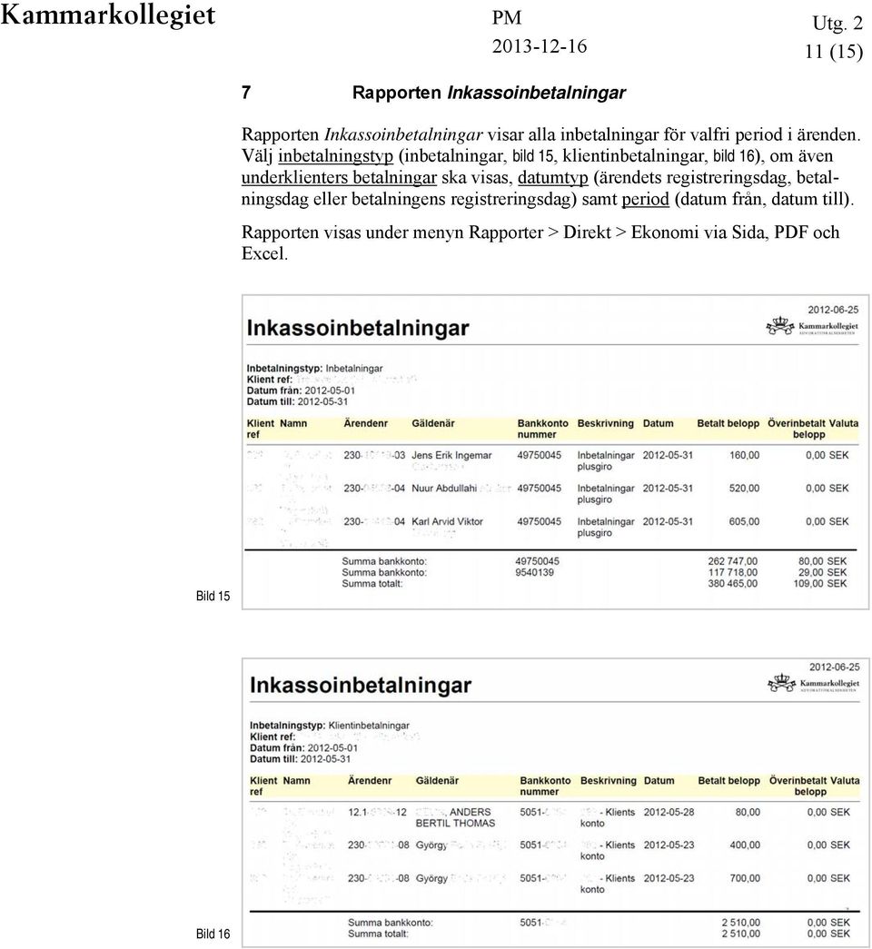 Välj inbetalningstyp (inbetalningar, bild 15, klientinbetalningar, bild 16), om även underklienters betalningar ska