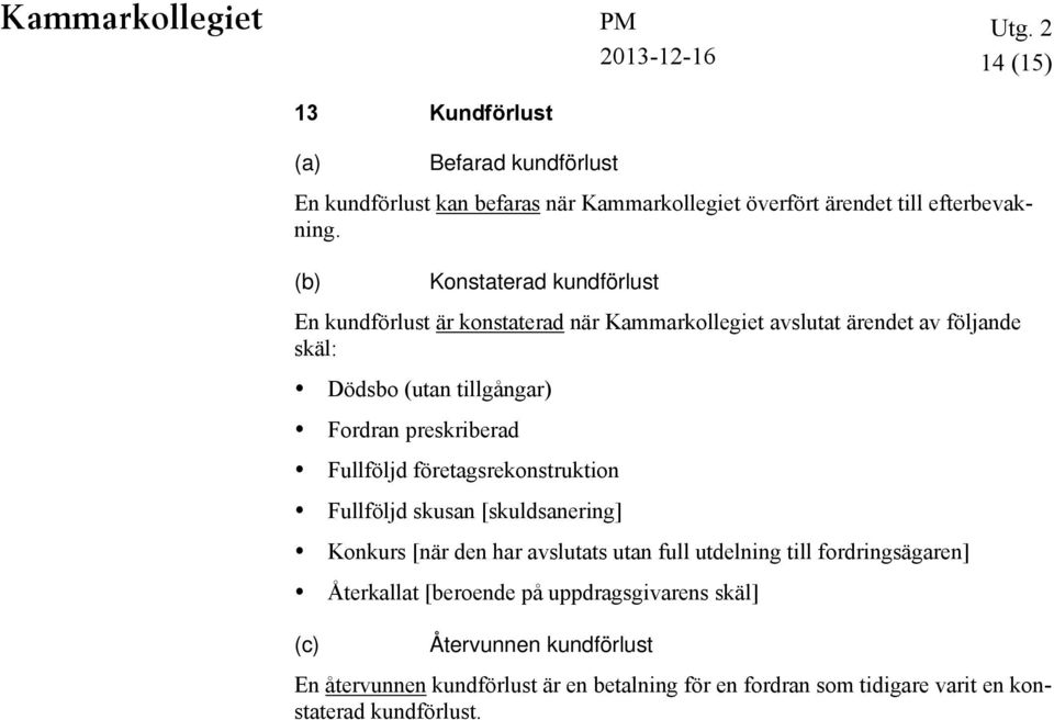 preskriberad Fullföljd företagsrekonstruktion Fullföljd skusan [skuldsanering] Konkurs [när den har avslutats utan full utdelning till fordringsägaren]