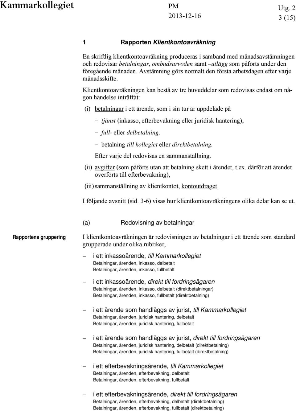 Klientkontoavräkningen kan bestå av tre huvuddelar som redovisas endast om någon händelse inträffat: (i) betalningar i ett ärende, som i sin tur är uppdelade på tjänst (inkasso, efterbevakning eller