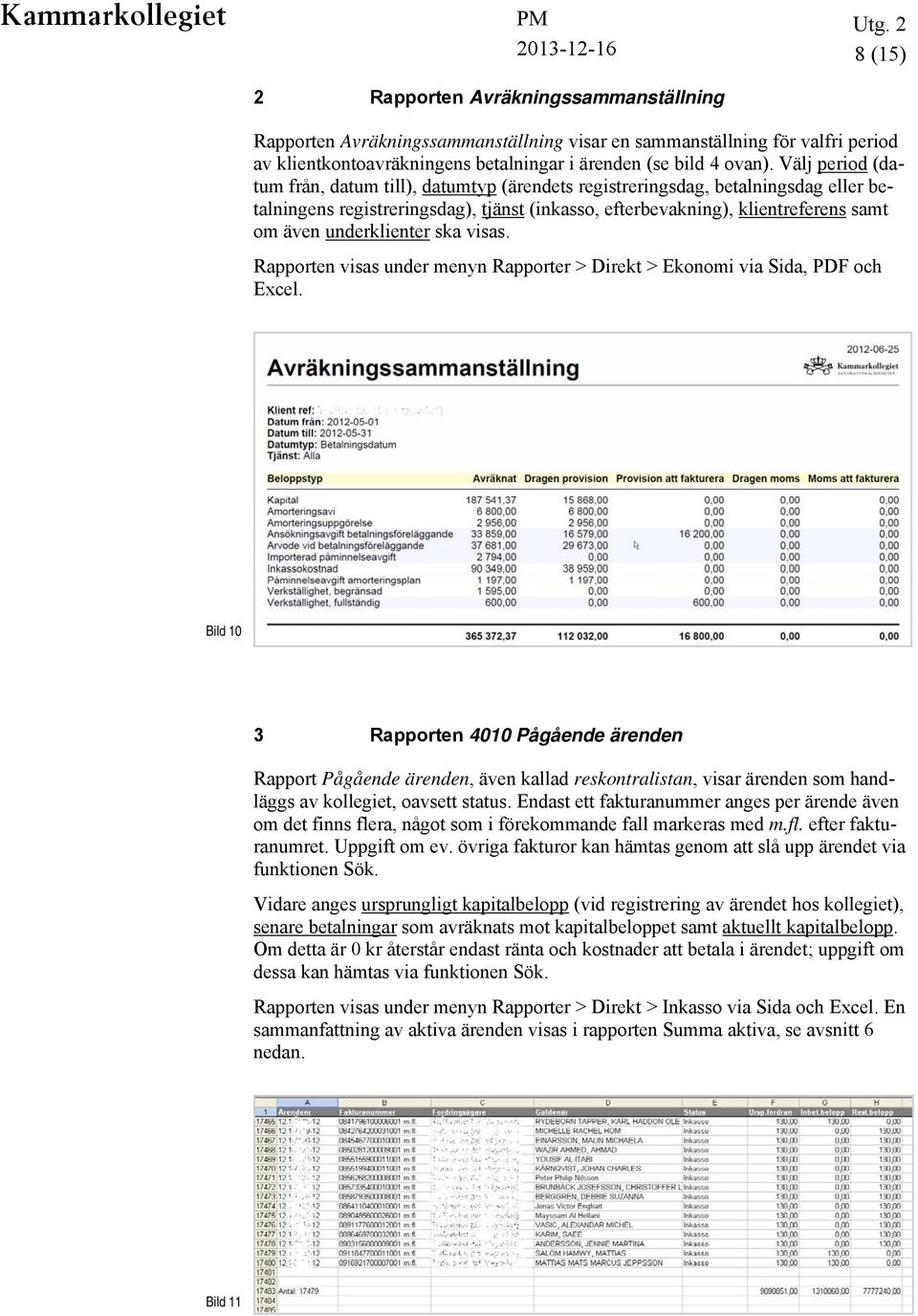 underklienter ska visas. Rapporten visas under menyn Rapporter > Direkt > Ekonomi via Sida, PDF och Excel.