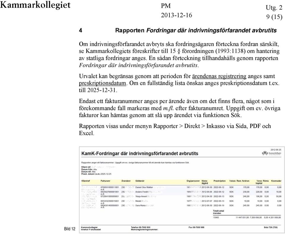 Urvalet kan begränsas genom att perioden för ärendenas registrering anges samt preskriptionsdatum. Om en fullständig lista önskas anges preskriptionsdatum t.ex. till 2025-12-31.