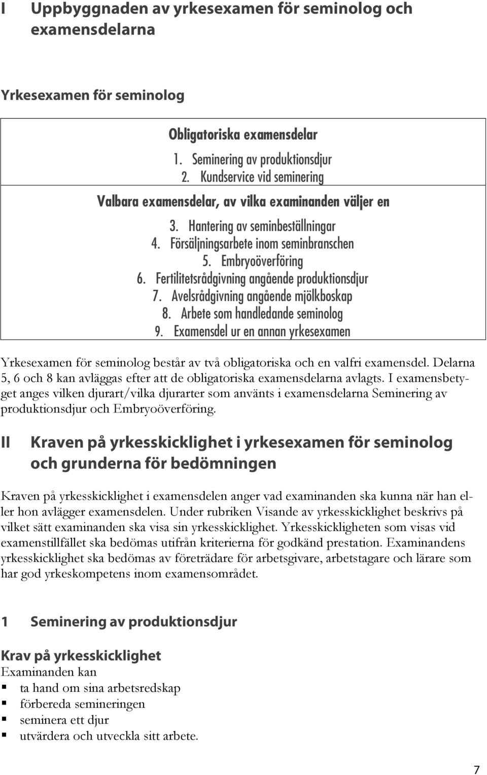 Fertilitetsrådgivning angående produktionsdjur 7. Avelsrådgivning angående mjölkboskap 8. Arbete som handledande seminolog 9.