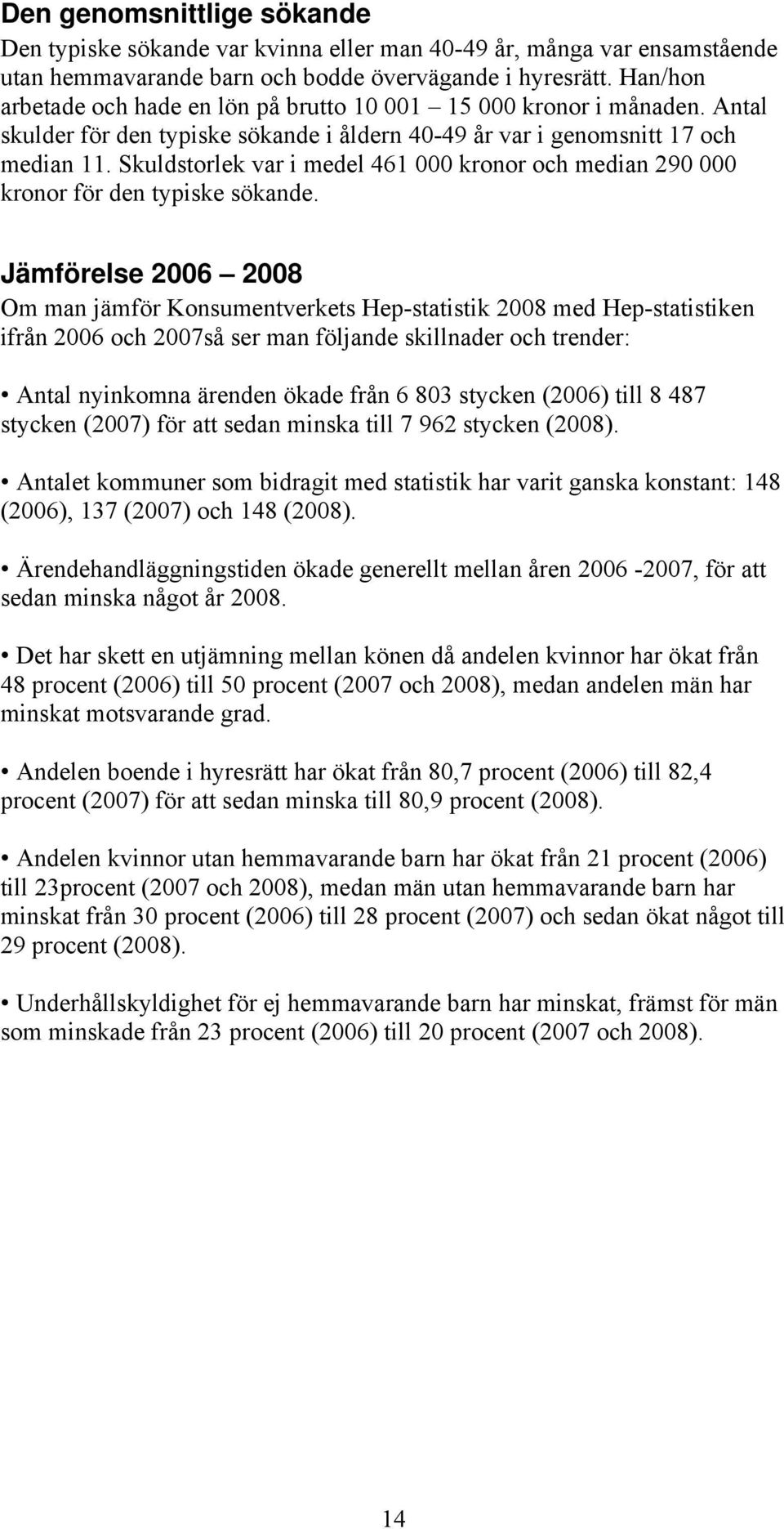 Skuldstorlek var i medel 461 000 kronor och median 290 000 kronor för den typiske sökande.