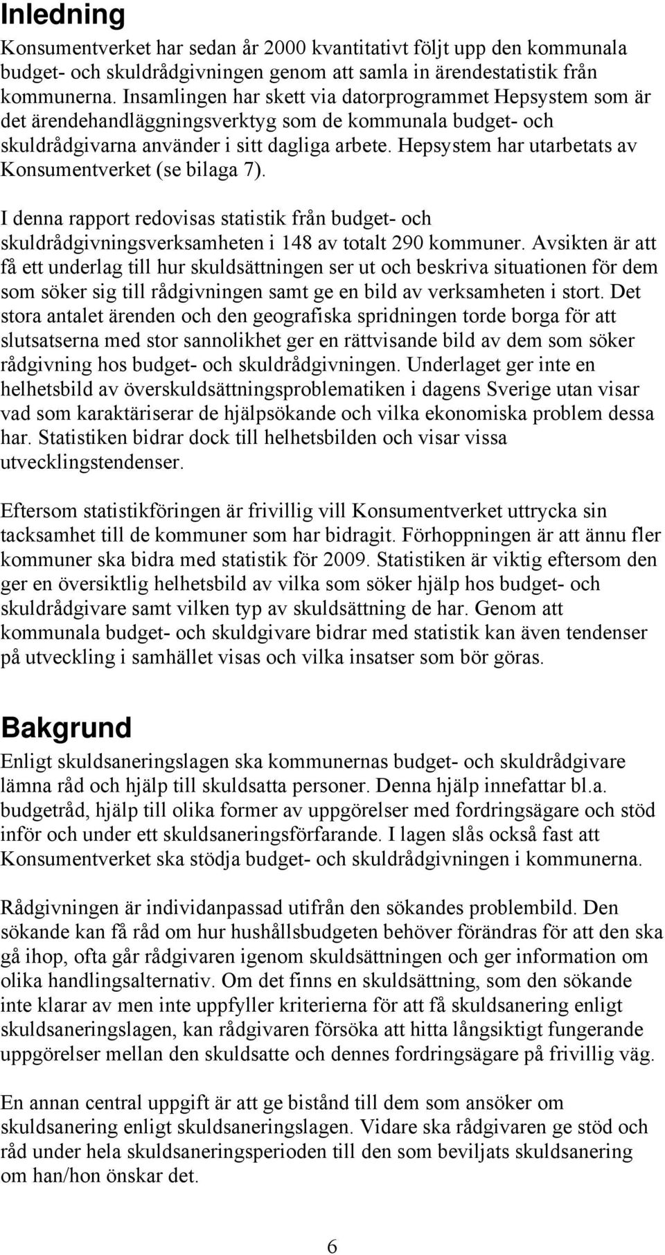 Hepsystem har utarbetats av Konsumentverket (se bilaga 7). I denna rapport redovisas statistik från budget- och skuldrådgivningsverksamheten i 148 av totalt 290 kommuner.