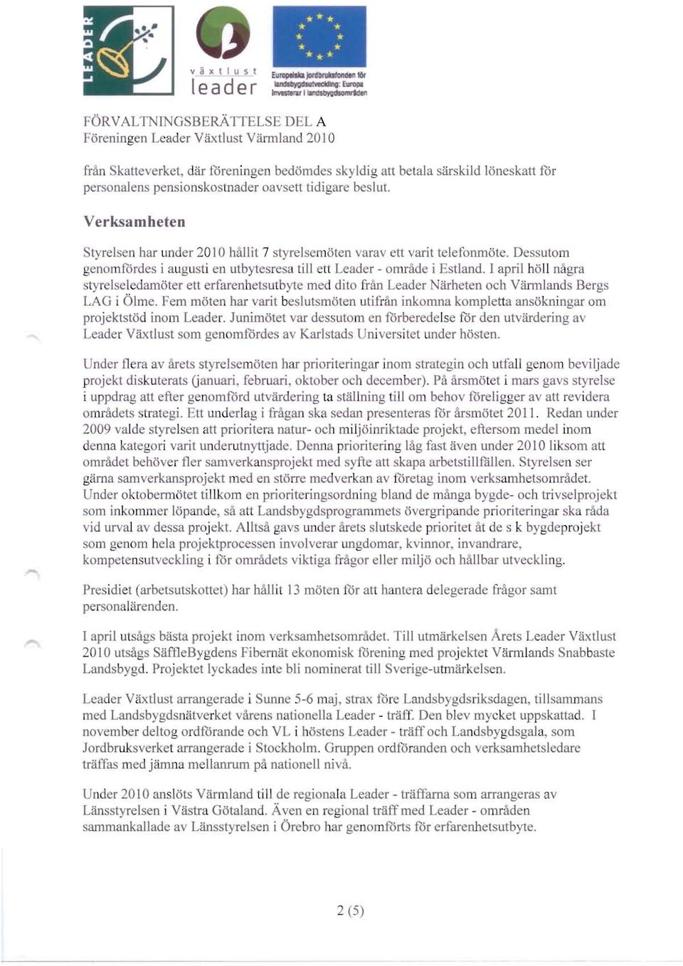 tidigar beslut. Verksamheten tyrel en har n r 2010 haj Iit 7 styrelsemoten vara ett varit tel fonmote. De. sut rn genomfordes i augusti en utbytesres till 11 Leader - omrade i stland.