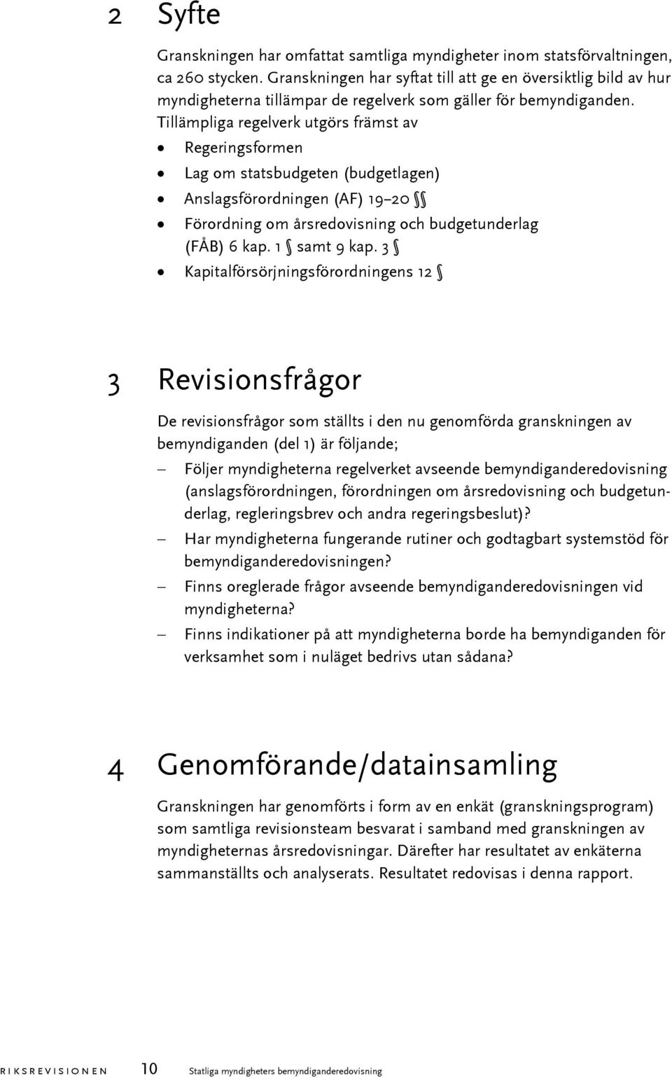 Tillämpliga regelverk utgörs främst av Regeringsformen Lag om statsbudgeten (budgetlagen) Anslagsförordningen (AF) 19 20 Förordning om årsredovisning och budgetunderlag (FÅB) 6 kap. 1 samt 9 kap.