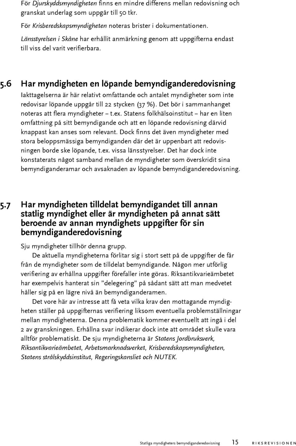 6 Har myndigheten en löpande bemyndiganderedovisning Iakttagelserna är här relativt omfattande och antalet myndigheter som inte redovisar löpande uppgår till 22 stycken (37 %).