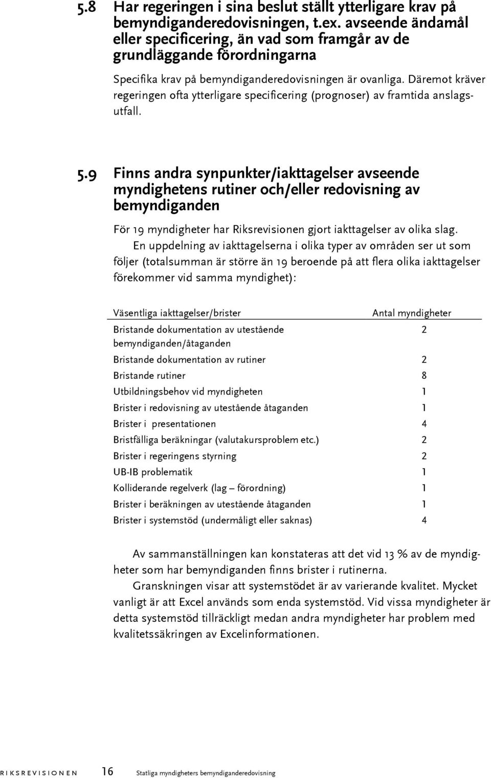 Däremot kräver regeringen ofta ytterligare specificering (prognoser) av framtida anslagsutfall. 5.