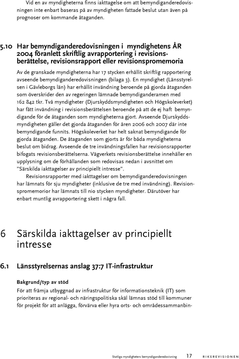 stycken erhållit skriftlig rapportering avseende bemyndiganderedovisningen (bilaga 3).