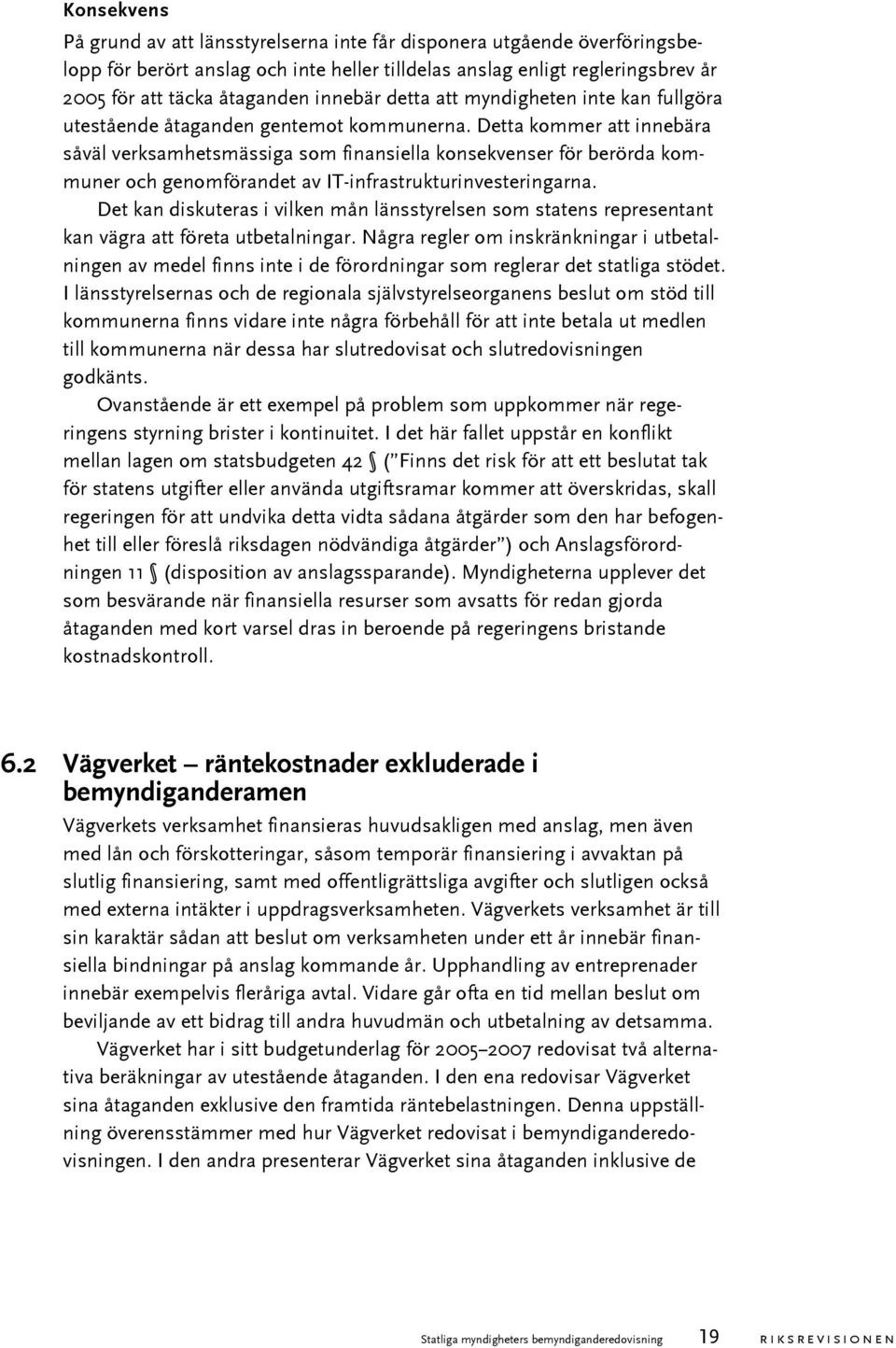 Detta kommer att innebära såväl verksamhetsmässiga som finansiella konsekvenser för berörda kommuner och genomförandet av IT-infrastrukturinvesteringarna.