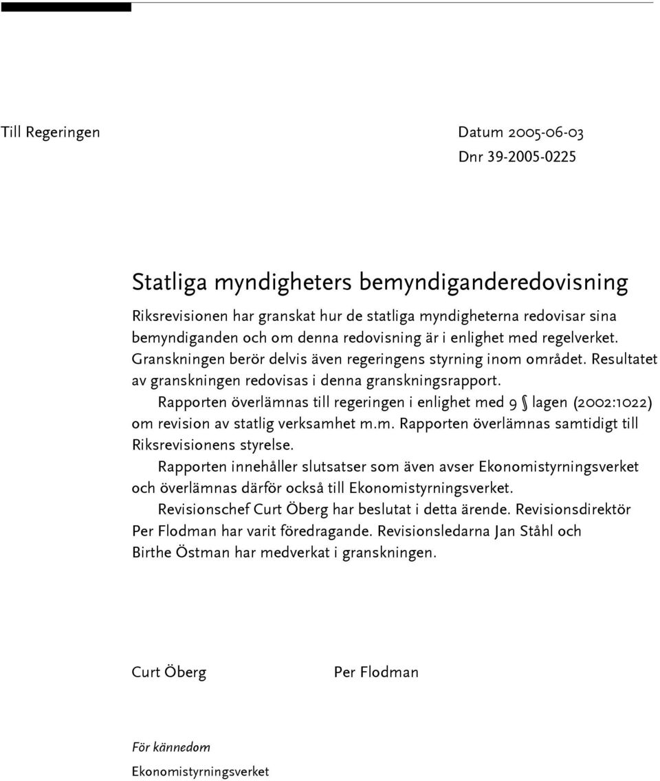 Rapporten överlämnas till regeringen i enlighet med 9 lagen (2002:1022) om revision av statlig verksamhet m.m. Rapporten överlämnas samtidigt till Riksrevisionens styrelse.