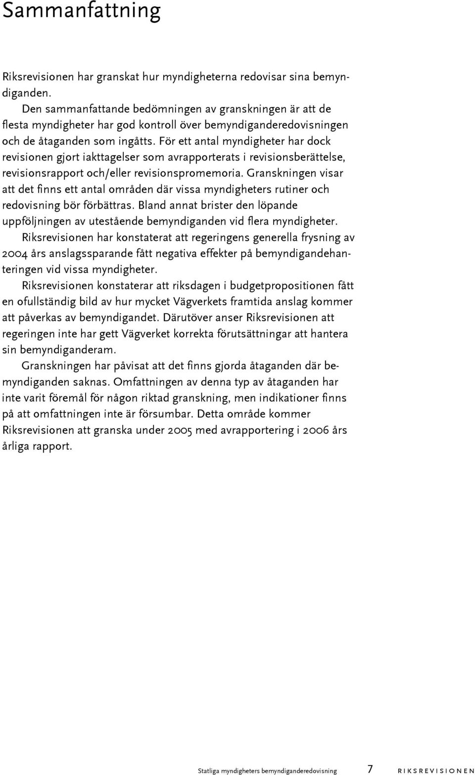 För ett antal myndigheter har dock revisionen gjort iakttagelser som avrapporterats i revisionsberättelse, revisionsrapport och/eller revisionspromemoria.