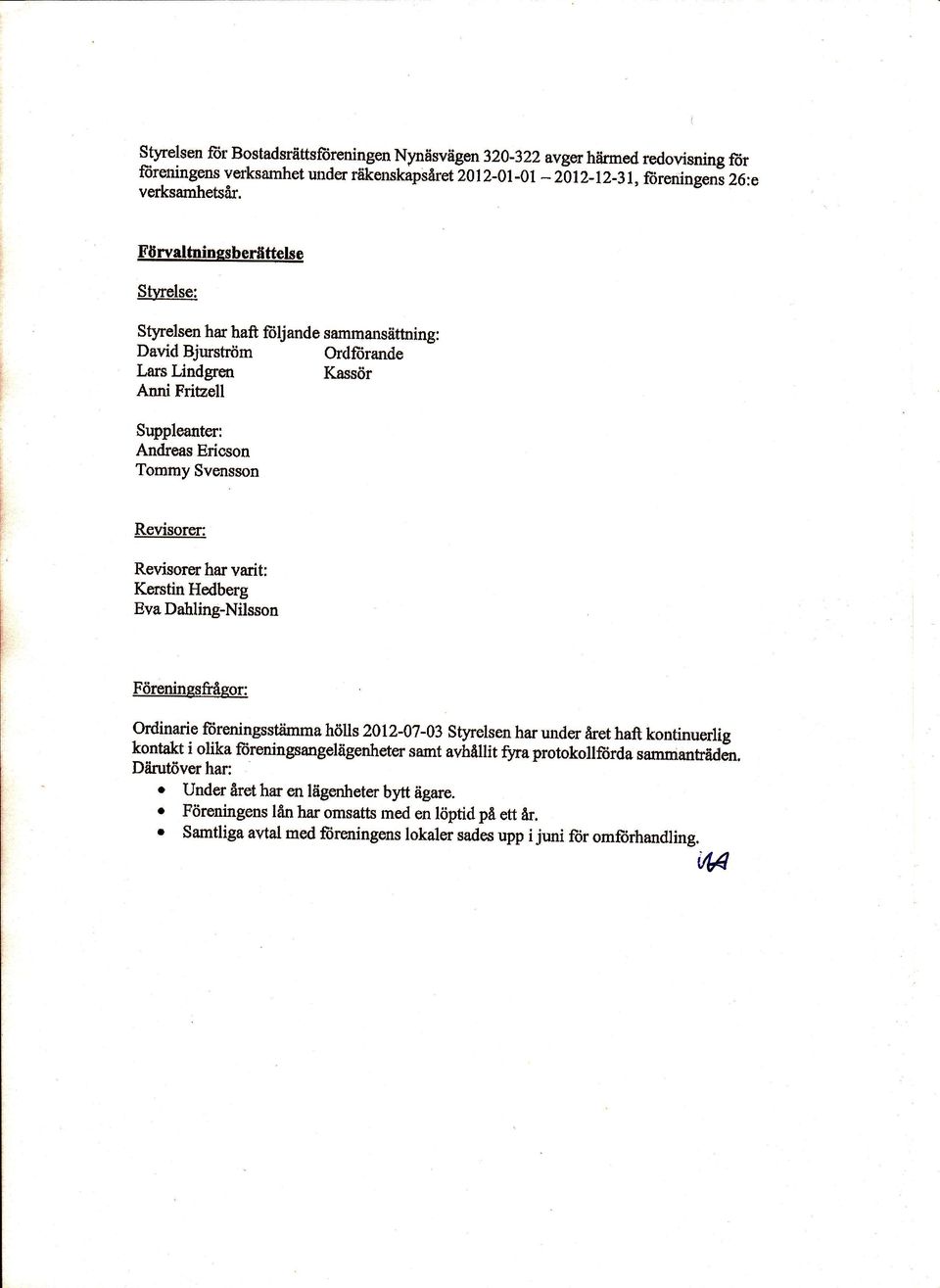 Revisorq har varit: Kerstin Hedberg Eva Dahling-Nilsson Föreningsfrågor: prdinarie fiireningsstiirnma hölls 2AL2-07-03 Styrelsen har under året haft kontinuerlig kontakt i olika