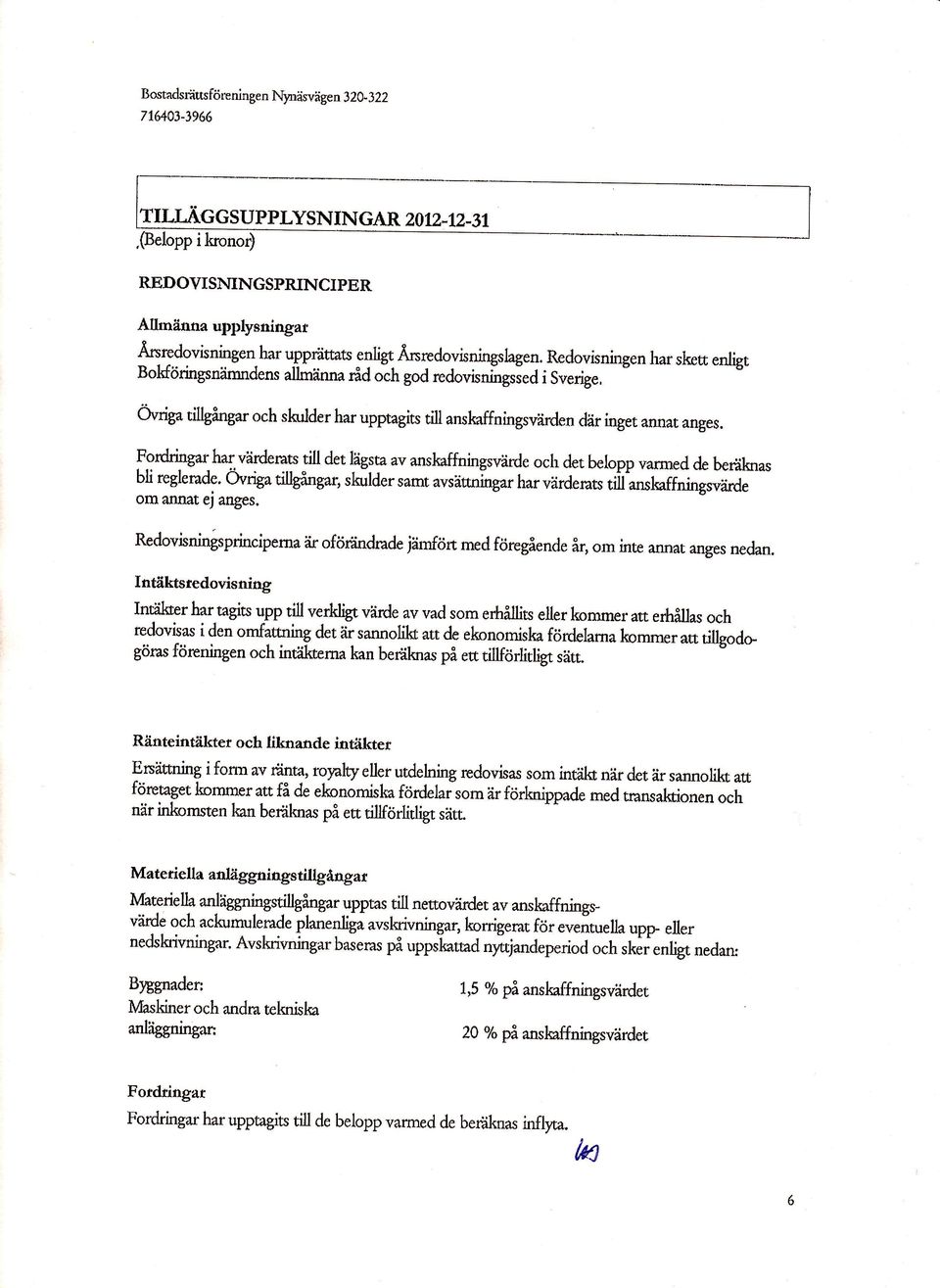 Fordriugar har.värder:ats till det!ägsta av anskaffningsvärde och det belopp yarnred de bertiknas bli regleradc. ou"goti[d*g*, tkuld..samt avsättnägar harvärderats tiil anslraffningrrärd.