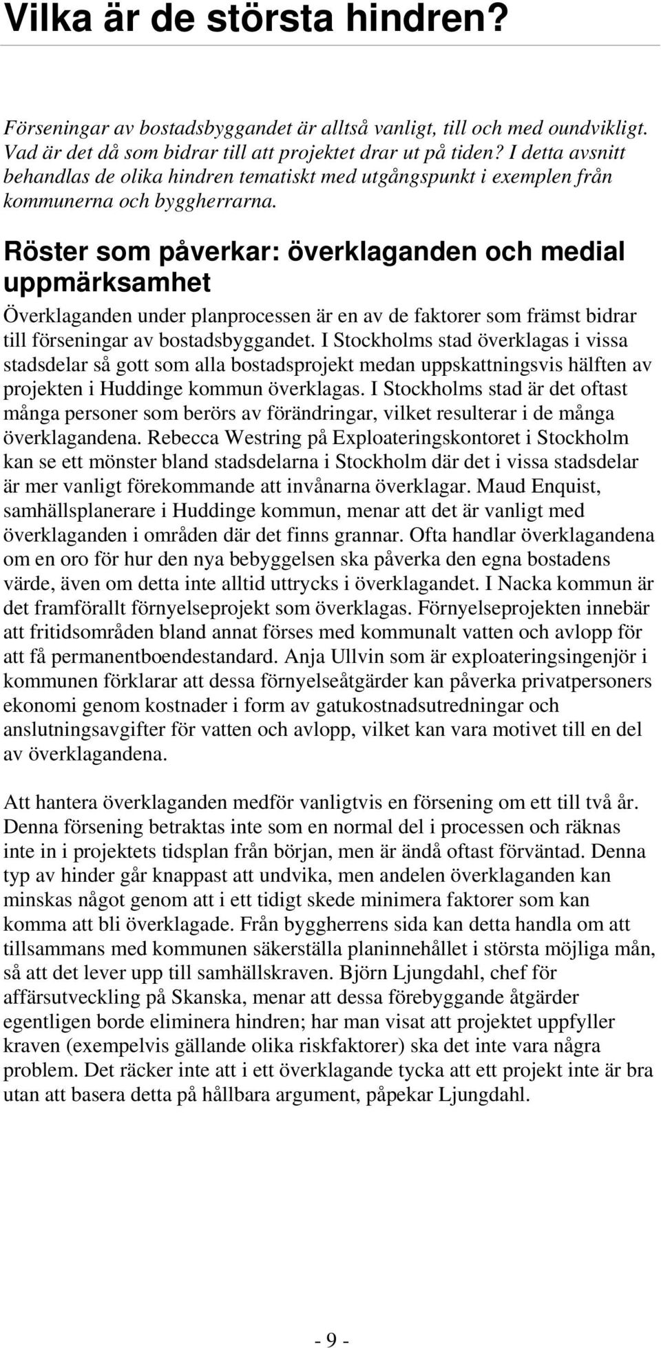 Röster som påverkar: överklaganden och medial uppmärksamhet Överklaganden under planprocessen är en av de faktorer som främst bidrar till förseningar av bostadsbyggandet.