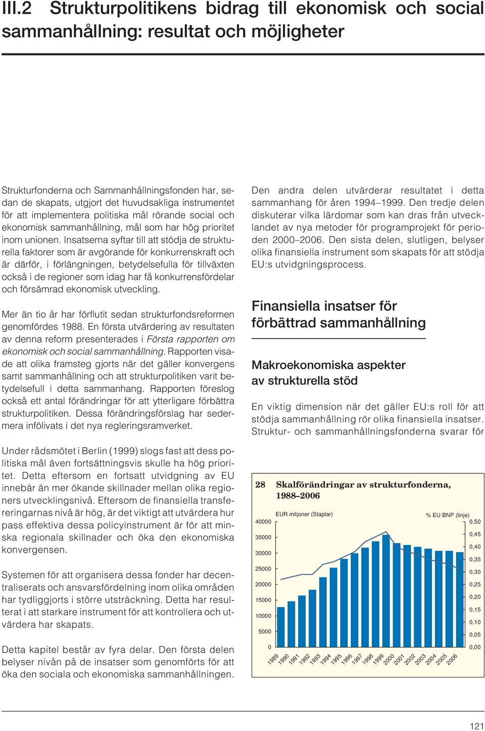 Insatserna syftar till att stödja de strukturella faktorer som är avgörande för konkurrenskraft och är därför, i förlängningen, betydelsefulla för tillväxten också i de regioner som idag har få