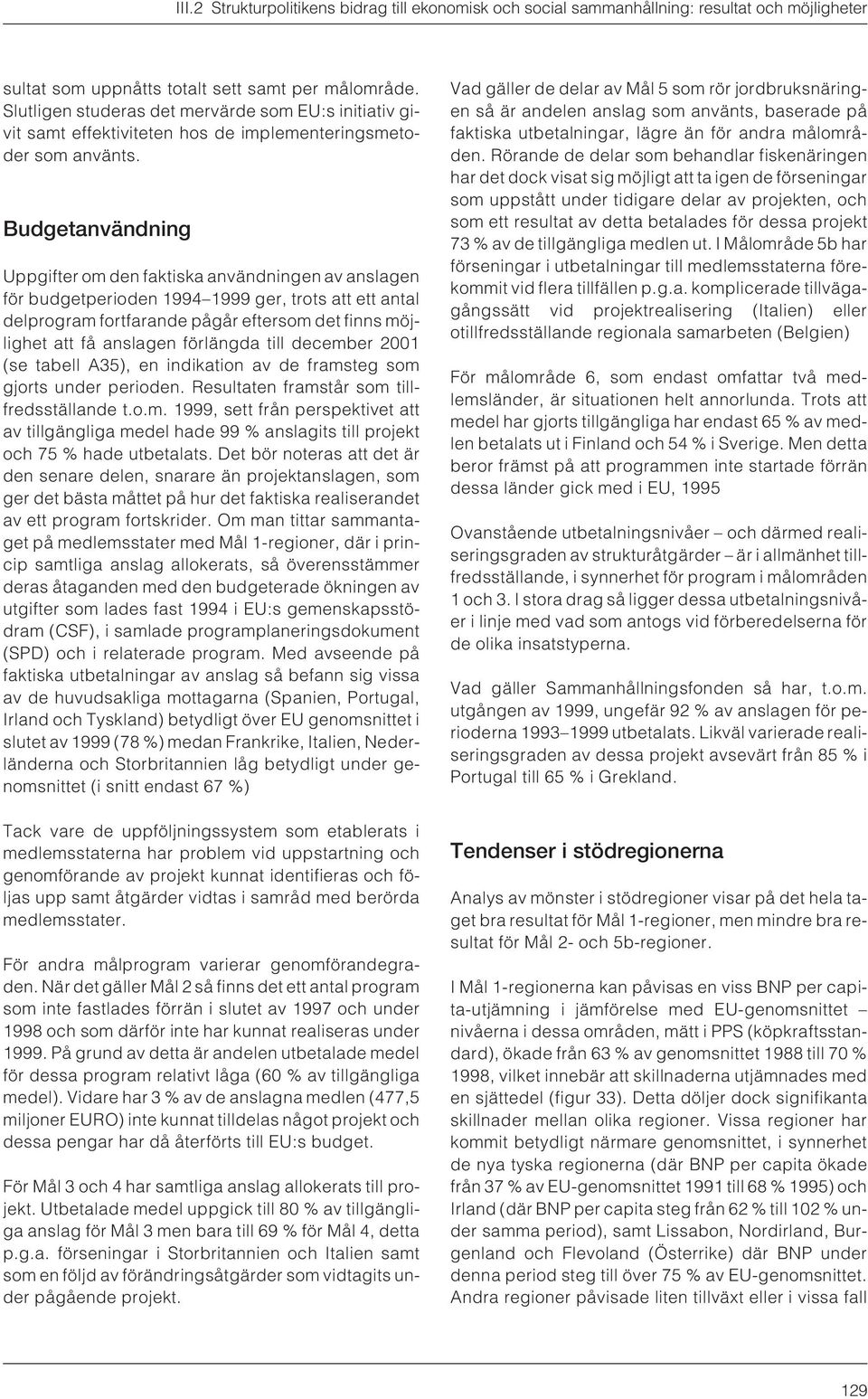 förlängda till december 2001 (se tabell A35), en indikation av de framsteg som gjorts under perioden. Resultaten framstår som tillfredsställande t.o.m. 1999, sett från perspektivet att av tillgängliga medel hade 99 % anslagits till projekt och 75 % hade utbetalats.