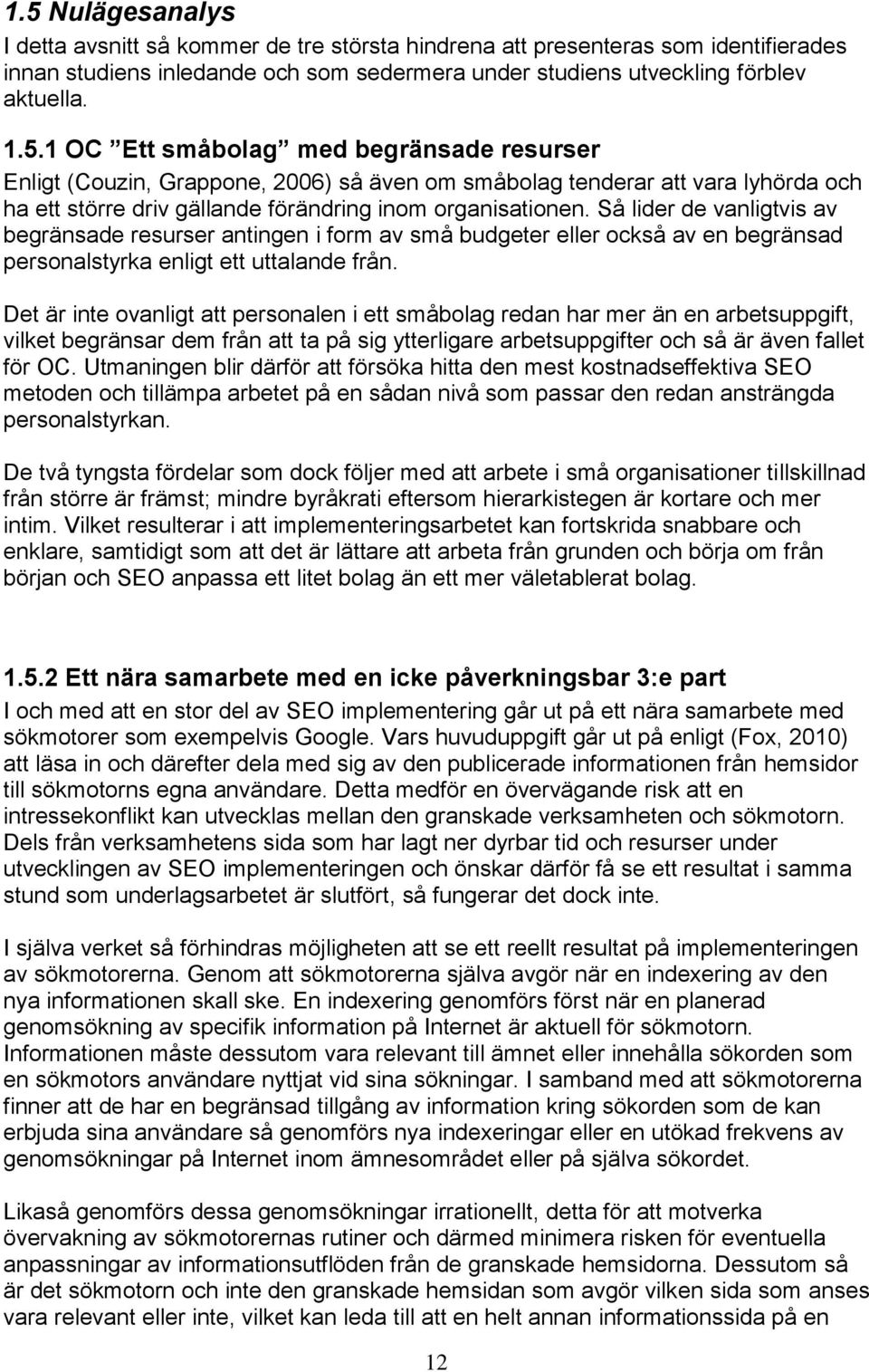 Det är inte ovanligt att personalen i ett småbolag redan har mer än en arbetsuppgift, vilket begränsar dem från att ta på sig ytterligare arbetsuppgifter och så är även fallet för OC.