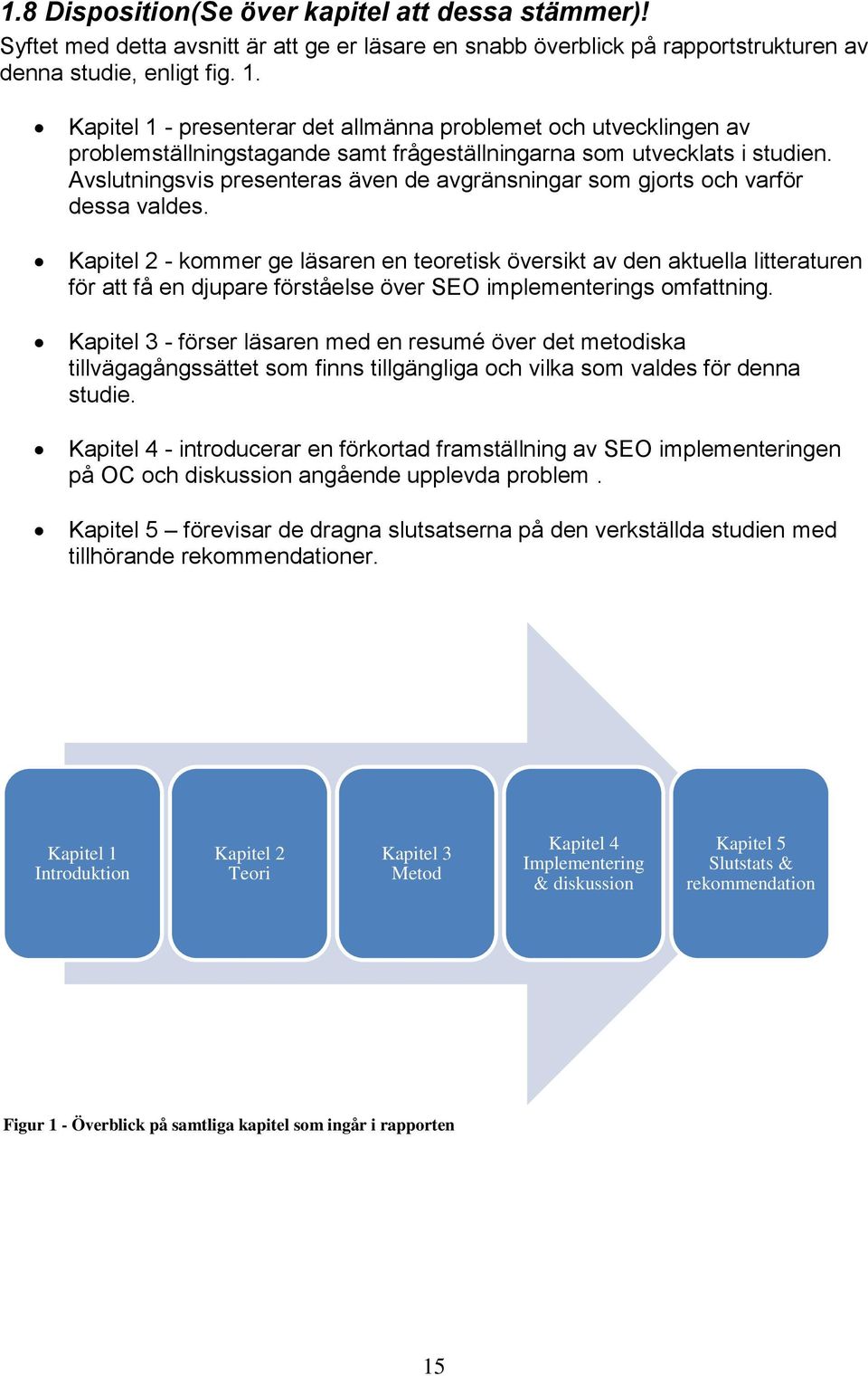 Avslutningsvis presenteras även de avgränsningar som gjorts och varför dessa valdes.