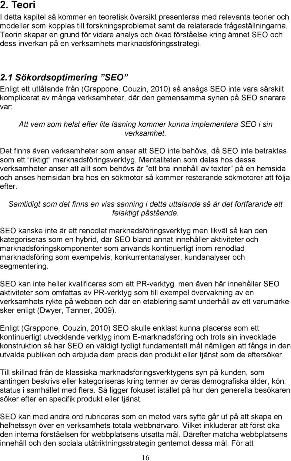 1 Sökordsoptimering SEO Enligt ett utlåtande från (Grappone, Couzin, 2010) så ansågs SEO inte vara särskilt komplicerat av många verksamheter, där den gemensamma synen på SEO snarare var: Att vem som