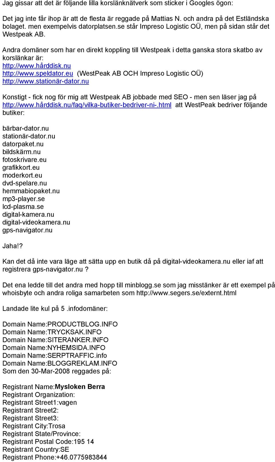 Andra domäner som har en direkt koppling till Westpeak i detta ganska stora skatbo av korslänkar är: http://www.hårddisk.nu http://www.speldator.eu (WestPeak AB OCH Impreso Logistic OÜ) http://www.