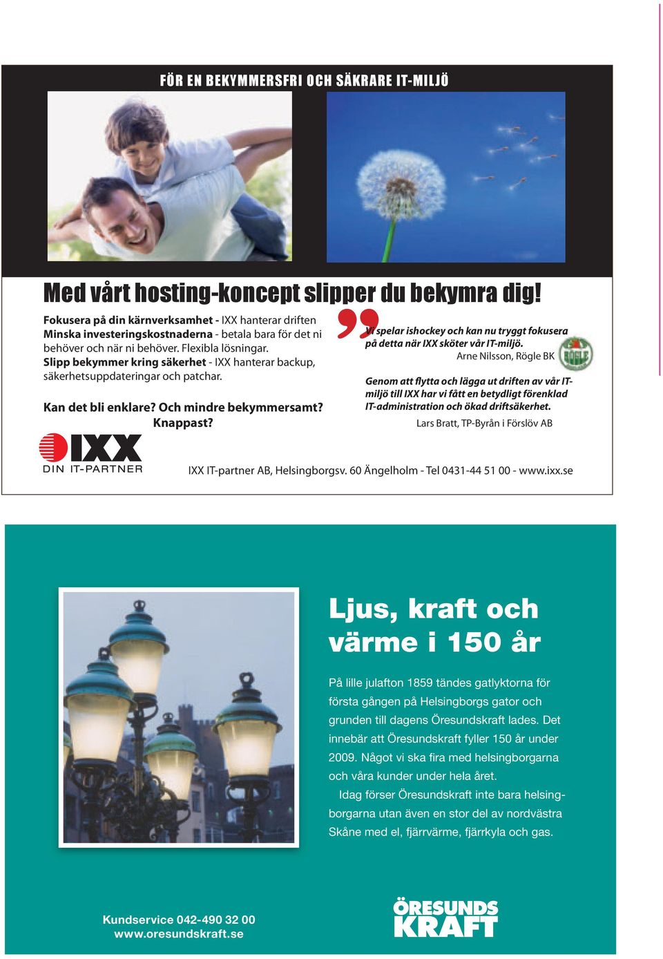 Slipp bekymmer kring säkerhet - IXX hanterar backup, säkerhetsuppdateringar och patchar. Kan det bli enklare? Och mindre bekymmersamt? Knappast?