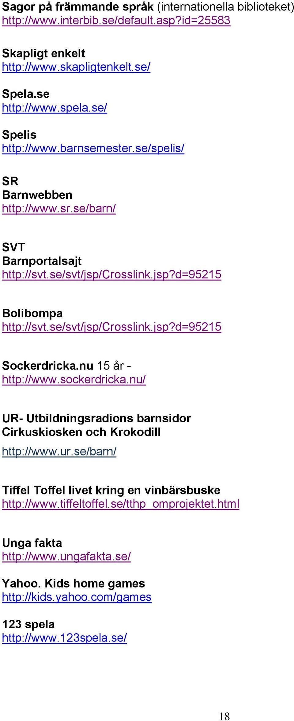 se/svt/jsp/crosslink.jsp?d=95215 Sockerdricka.nu 15 år - http://www.sockerdricka.nu/ UR- Utbildningsradions barnsidor Cirkuskiosken och Krokodill http://www.ur.