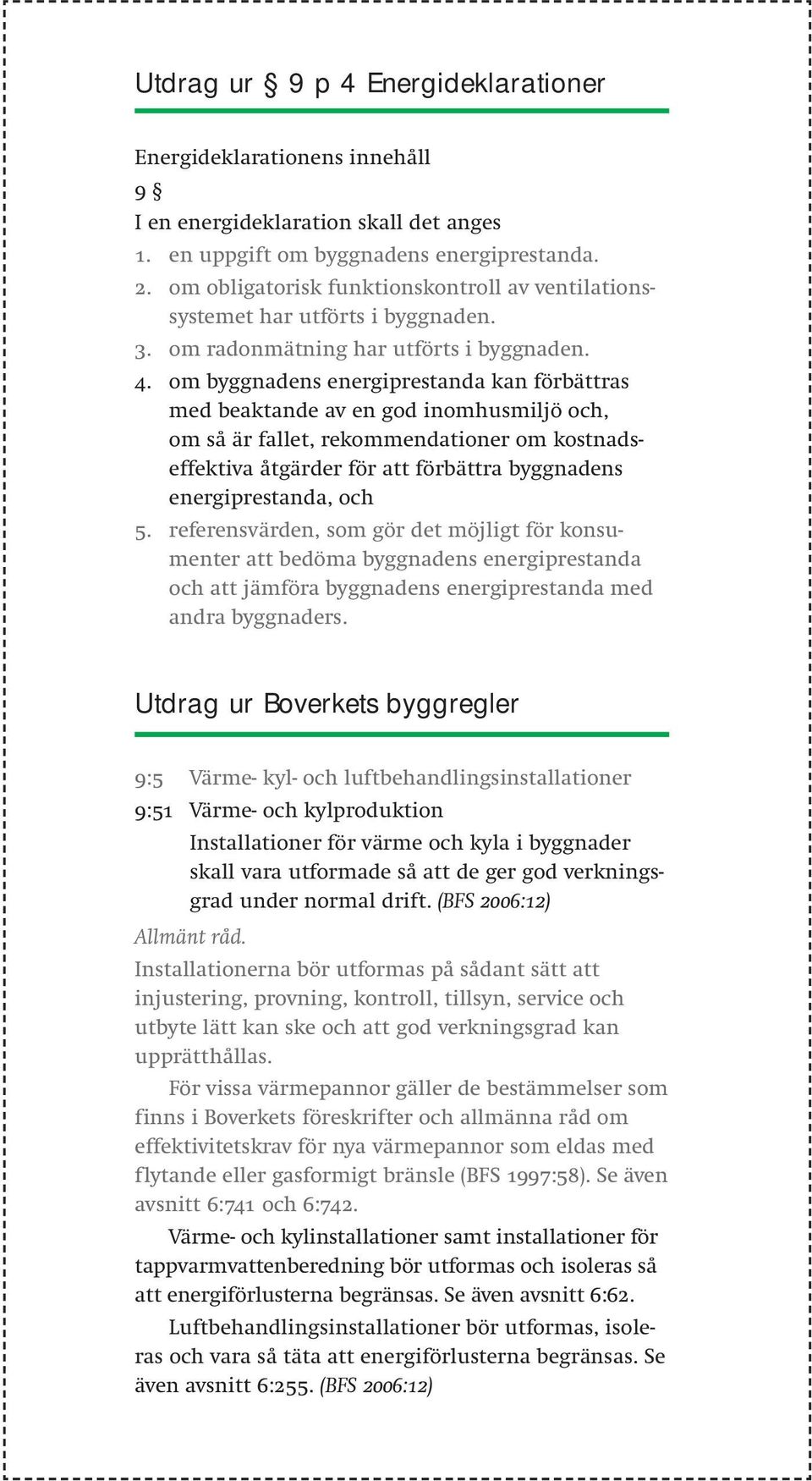 om byggnadens energiprestanda kan förbättras med beaktande av en god inomhusmiljö och, om så är fallet, rekommendationer om kostnadseffektiva åtgärder för att förbättra byggnadens energiprestanda,