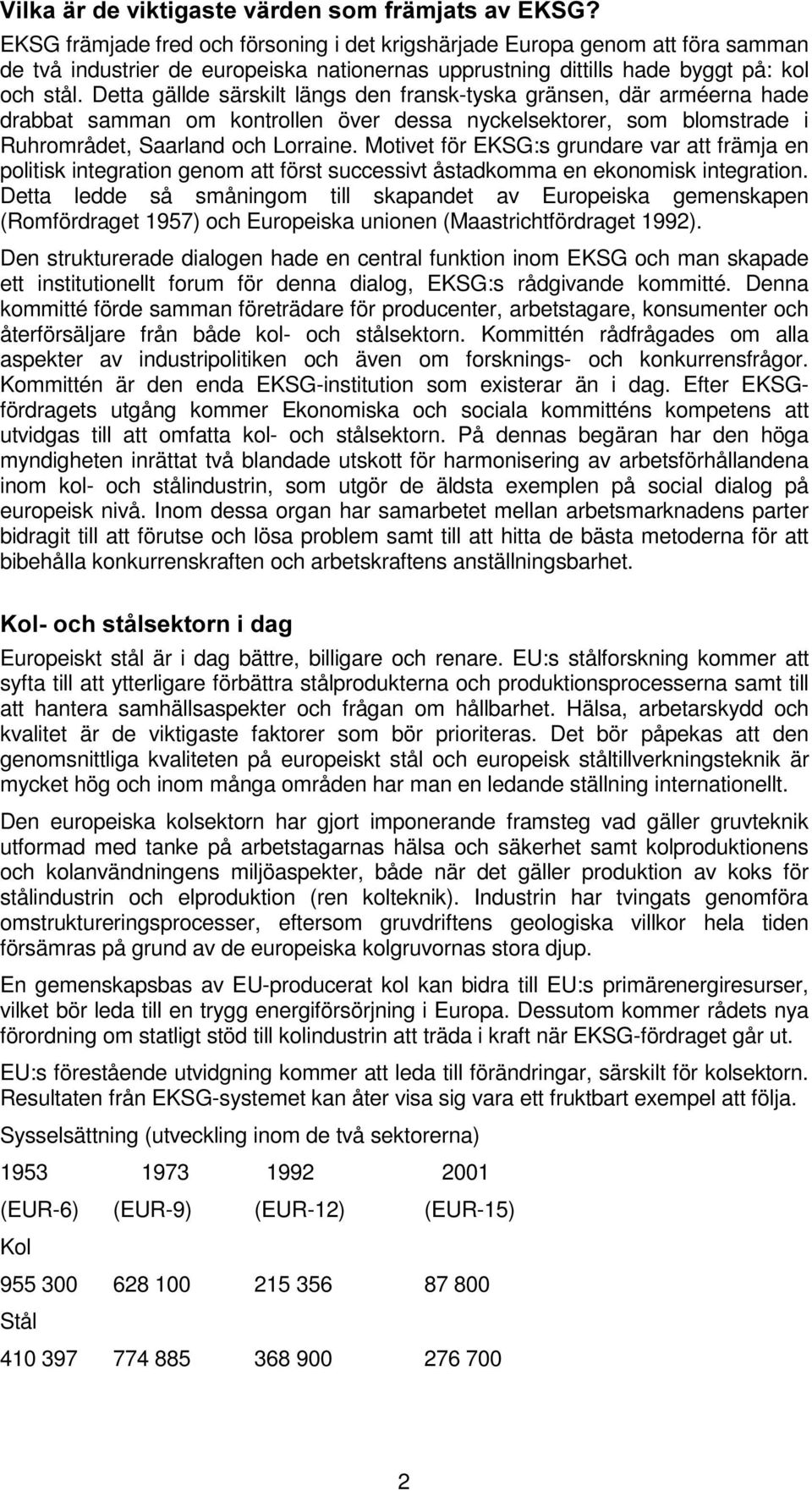 Detta gällde särskilt längs den fransk-tyska gränsen, där arméerna hade drabbat samman om kontrollen över dessa nyckelsektorer, som blomstrade i Ruhrområdet, Saarland och Lorraine.