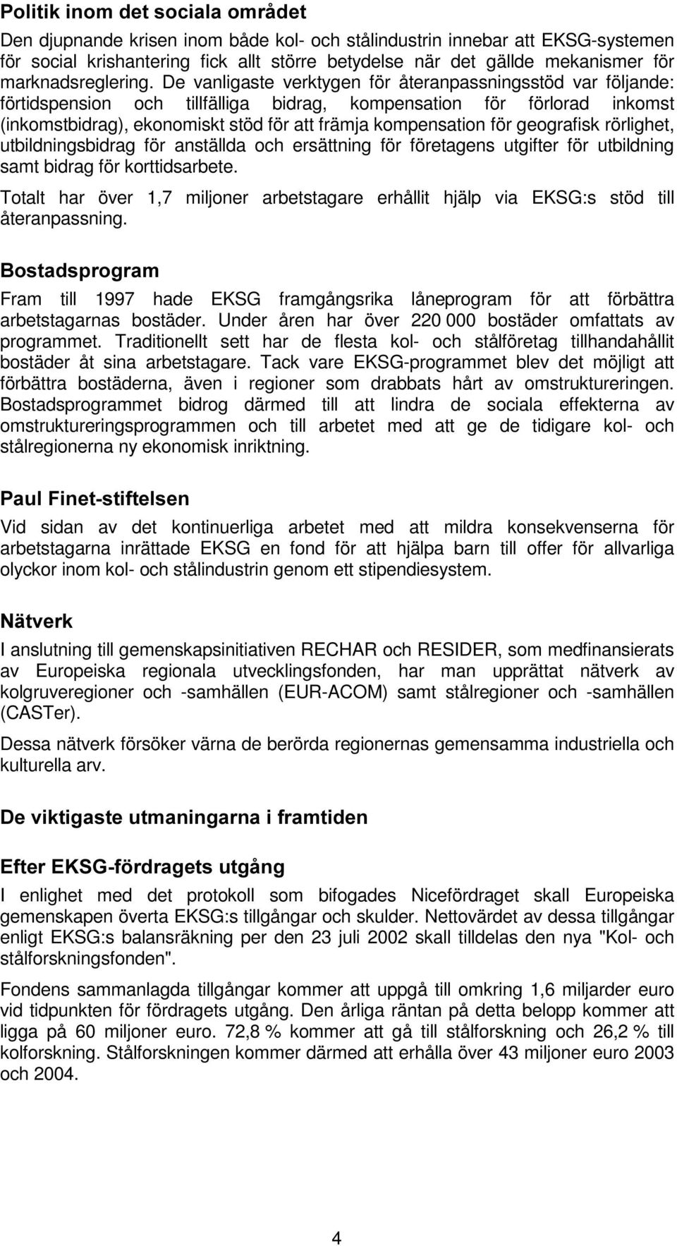 De vanligaste verktygen för återanpassningsstöd var följande: förtidspension och tillfälliga bidrag, kompensation för förlorad inkomst (inkomstbidrag), ekonomiskt stöd för att främja kompensation för