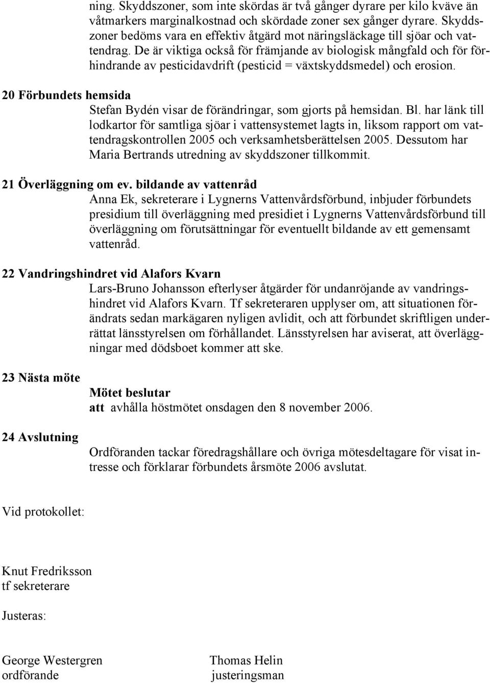 De är viktiga också för främjande av biologisk mångfald och för förhindrande av pesticidavdrift (pesticid = växtskyddsmedel) och erosion.