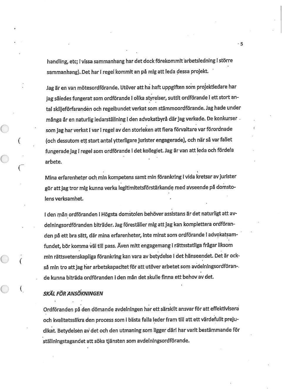 Jag hade under Jag är en van mötesordförande. Utöver att ha haft uppgiften som projektiedare har sammanhang).det har i regel kommit an på mig att leda dessa projekt.