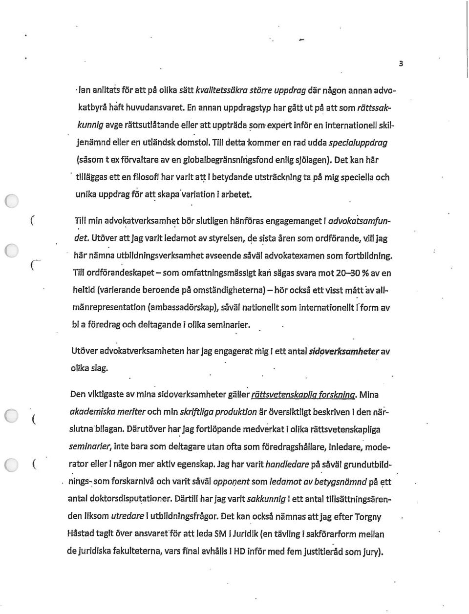 Till detta kommer en rad udda specialuppdrag (såsom t ex förvaltare av en globalbegränsningsfond enhig sjölagen).