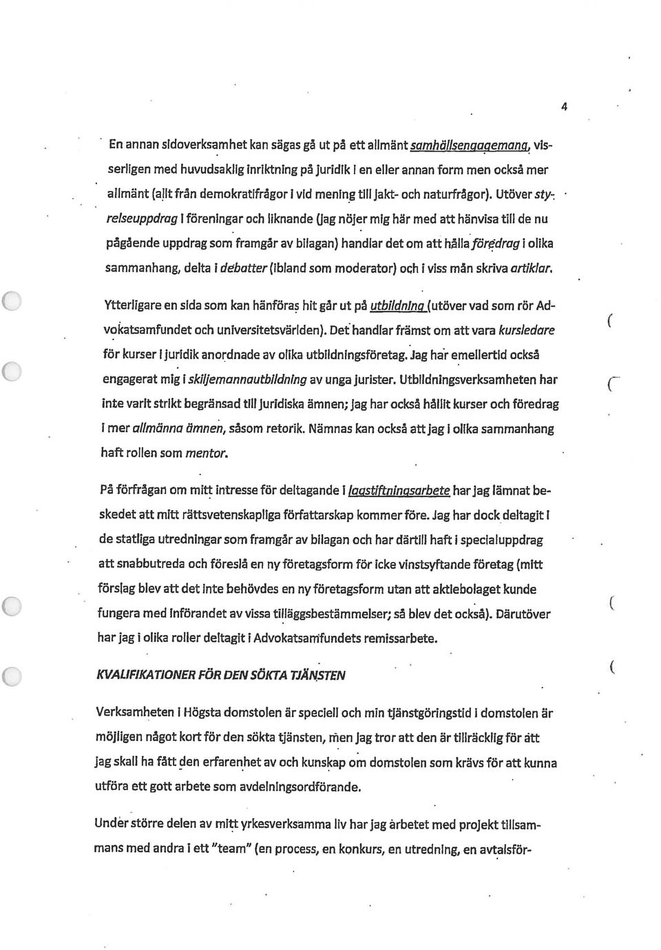 Utöver sty retseuppdrag 1 föreningar och liknande (Jag nöjer mig här med att hänvisa till de nu pågäende uppdrag som framgår av bilagan) handlar det om att hålla föredrag i olika sammanhang, delta i