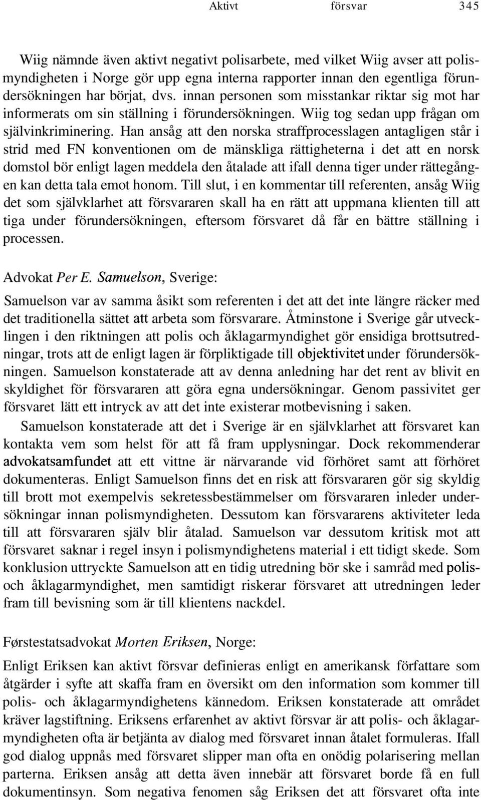 Han ansåg att den norska straffprocesslagen antagligen står i strid med FN konventionen om de mänskliga rättigheterna i det att en norsk domstol bör enligt lagen meddela den åtalade att ifall denna