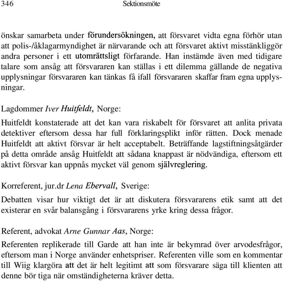 Han instämde även med tidigare talare som ansåg att försvararen kan ställas i ett dilemma gällande de negativa upplysningar försvararen kan tänkas få ifall försvararen skaffar fram egna upplysningar.