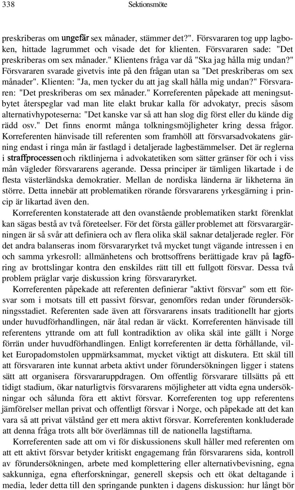 Klienten: "Ja, men tycker du att jag skall hålla mig undan?" Försvararen: "Det preskriberas om sex månader.