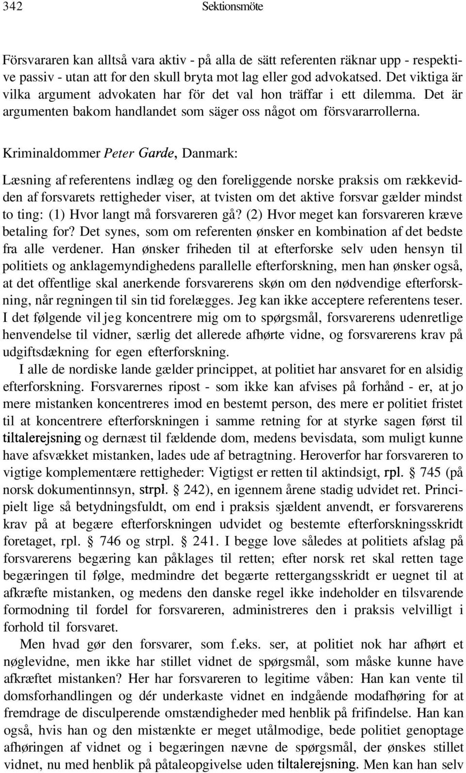 Kriminaldommer Peter Garde, Danmark: Læsning af referentens indlæg og den foreliggende norske praksis om rækkevidden af forsvarets rettigheder viser, at tvisten om det aktive forsvar gælder mindst to