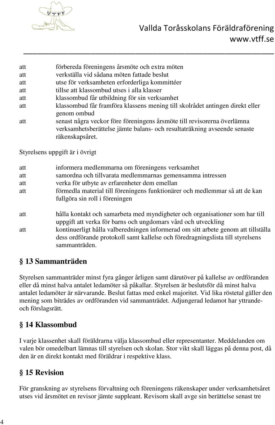 verksamhetsberättelse jämte balans- och resultaträkning avseende senaste räkenskapsåret.