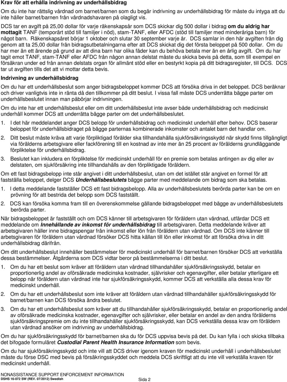 DCS tar en avgift på 25,00 dollar för varje räkenskapsår som DCS skickar dig 500 dollar i bidrag om du aldrig har mottagit TANF (temporärt stöd till familjer i nöd), stam-tanf, eller AFDC (stöd till