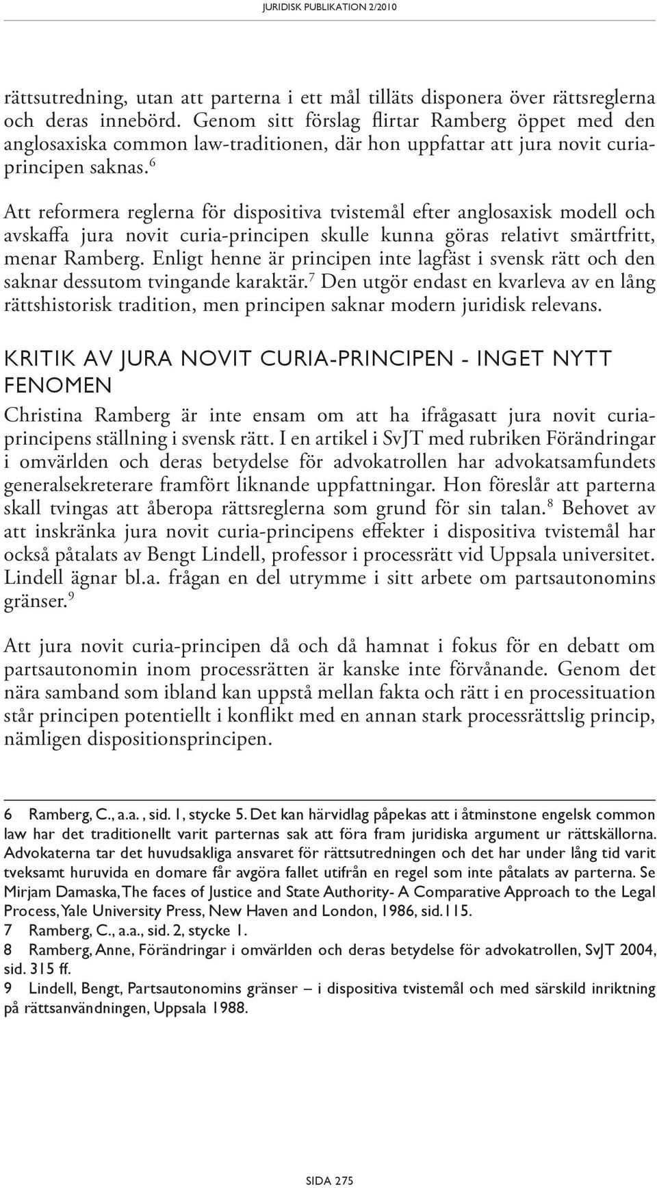 6 Att reformera reglerna för dispositiva tvistemål efter anglosaxisk modell och avskaffa jura novit curia-principen skulle kunna göras relativt smärtfritt, menar Ramberg.