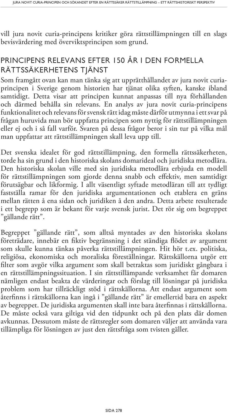 PRINCIPENS RELEVANS EFTER 150 ÅR I DEN FORMELLA RÄTTSSÄKERHETENS TJÄNST Som framgått ovan kan man tänka sig att upprätthållandet av jura novit curiaprincipen i Sverige genom historien har tjänat