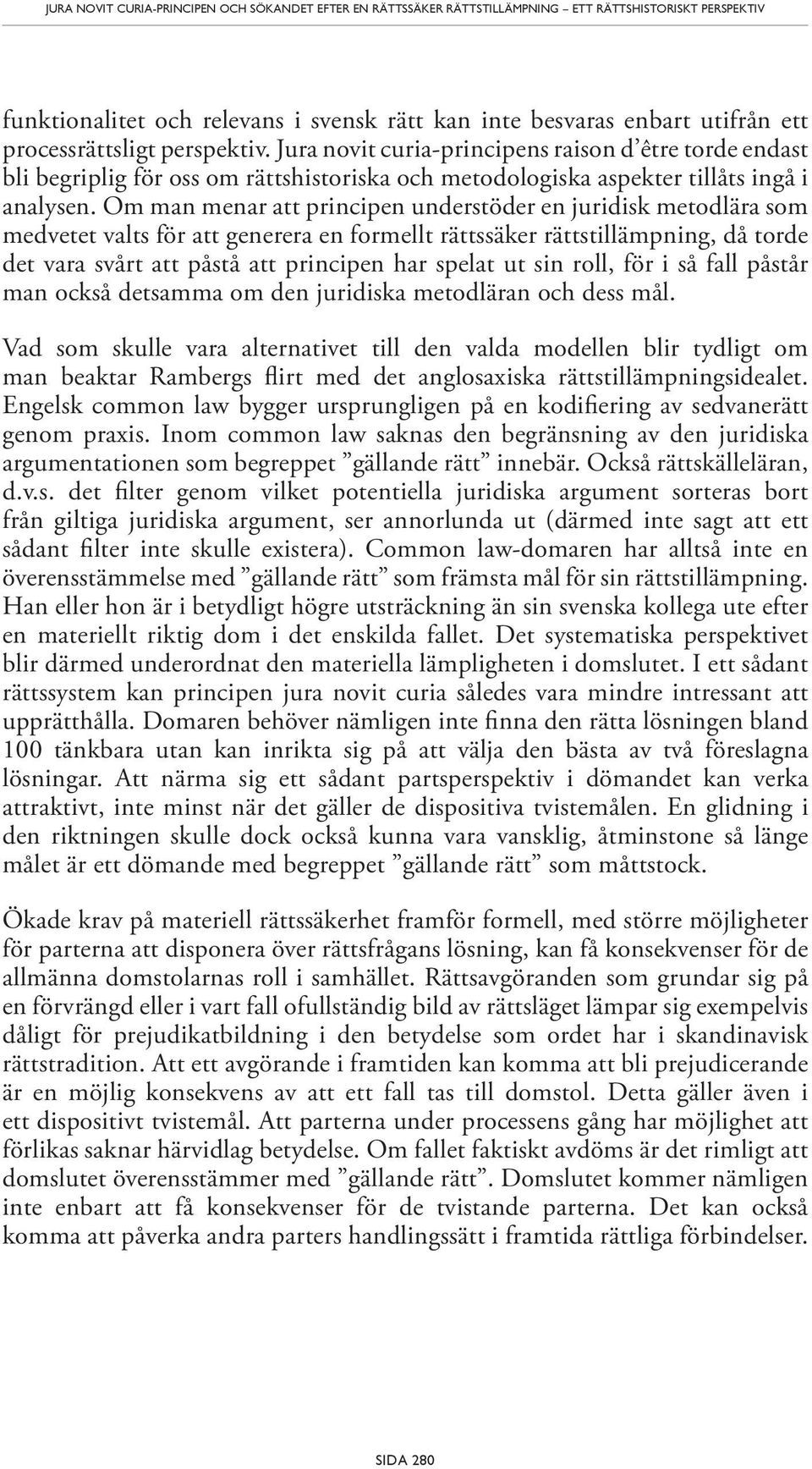 Om man menar att principen understöder en juridisk metodlära som medvetet valts för att generera en formellt rättssäker rättstillämpning, då torde det vara svårt att påstå att principen har spelat ut